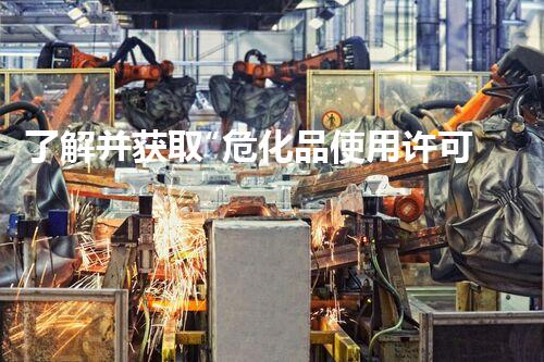 了解并获取“危化品使用许可证”的重要性