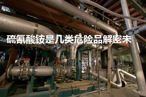 硫氰酸铵是几类危险品解密未知威胁：化学品处置的科技前沿